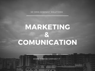 MARKETING
& 
COMUNICATION
SD WEB COMPANY SOLUTIONS
WWW.SDWEBCOMPANY.IT
 