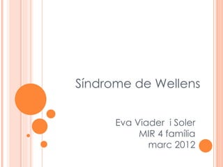 Síndrome de Wellens


      Eva Viader i Soler
           MIR 4 família
             març 2012
 
