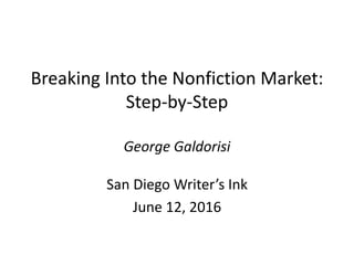 Breaking Into the Nonfiction Market:
Step-by-Step
George Galdorisi
San Diego Writer’s Ink
June 12, 2016
 