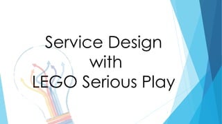 1
Service Design
with
LEGO Serious Play
 