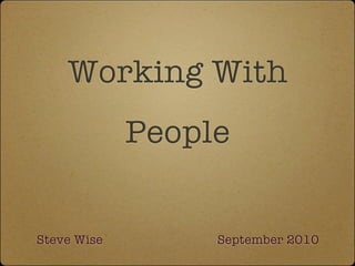 Working With
             People


Steve Wise        September 2010
 