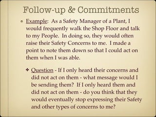 Follow-up & Commitments
Example: As a Safety Manager of a Plant, I
would frequently walk the Shop Floor and talk
to my Peo...