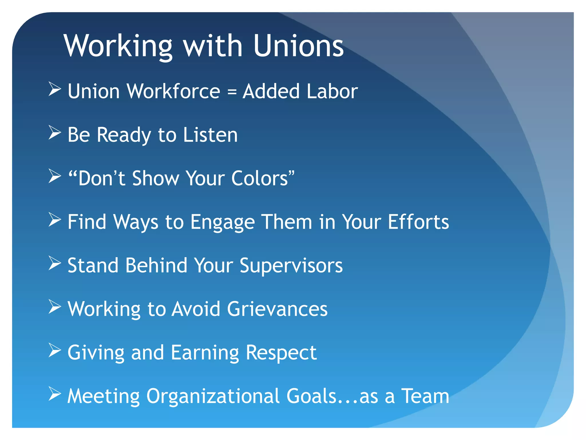 Working with Unions
 Union Workforce = Added Labor
 Be Ready to Listen
 “Don’t Show Your Colors”
 Find Ways to Engage Them in Your Efforts
 Stand Behind Your Supervisors
 Working to Avoid Grievances
 Giving and Earning Respect
 Meeting Organizational Goals...as a Team
 