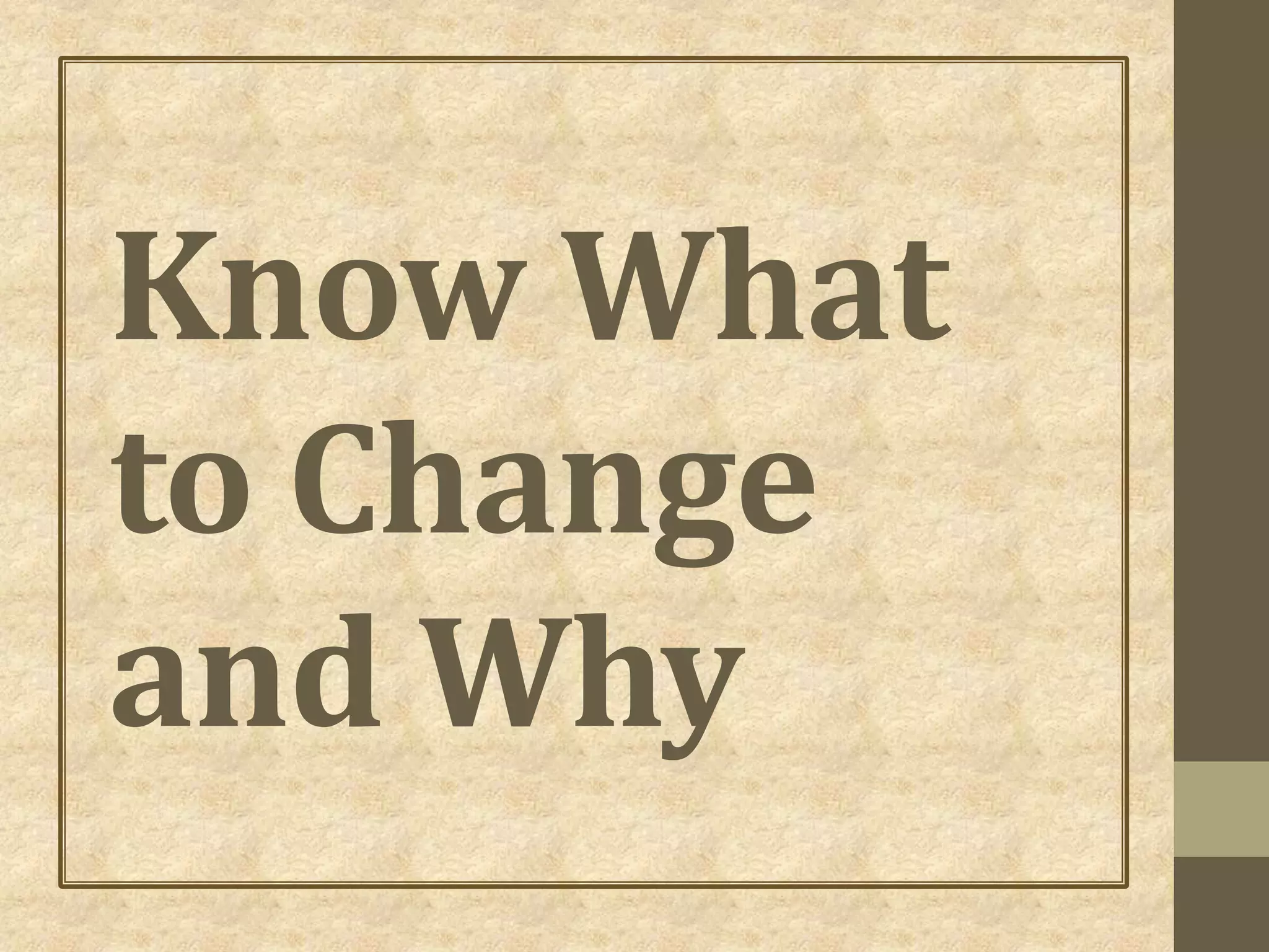 Know What
to Change
and Why
 