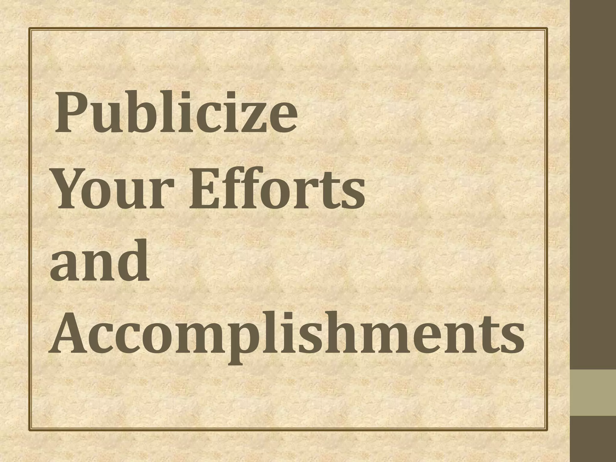 Publicize
Your Efforts
and
Accomplishments
 