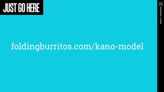 foldingburritos.com/kano-model
JUSTGOHERE
 