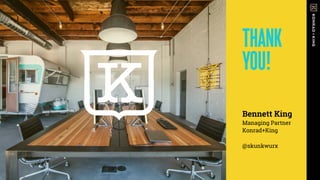 Bennett King
Managing Partner
Konrad+King
@skunkwurx
THANK
YOU!
© 2016 Konrad+King
 