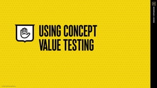 USINGCONCEPT
VALUETESTING
© 2016-2018 Konrad+King
 