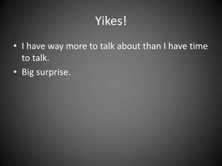 Yikes!I have way more to talk about than I have time to talk.Big surprise.