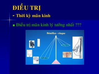 ÑIEÀU TRÒ
- Thôøi kyø maõn kinh
Ñieàu trò maõn kinh lyù töôûng nhaát ???
 
