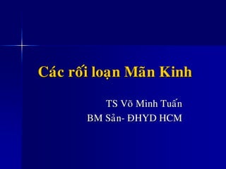 Caùc roái loaïn Maõn Kinh
TS Voõ Minh Tuaán
BM Saûn- ÑHYD HCM
 