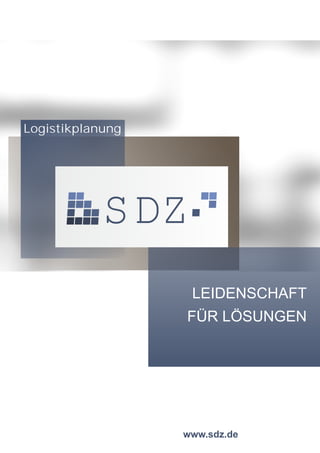 www.sdz.de
SDZ
Logistikplanung
LEIDENSCHAFT
FÜR LÖSUNGEN
 