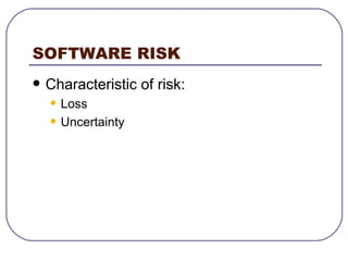SOFTWARE RISK Characteristic of risk: Loss  Uncertainty 