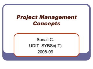 Project Management Concepts Sonali C. UDIT- SYBSc(IT) 2008-09 