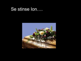 Se stinse Ion … .   