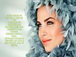 Se és capaz de sofrer a dor de vermudadas em armadilhas as verdades que disseste e as coisas porque deste a vida, estraçalhadas, e refazê-las com o bem pouco que te reste; 