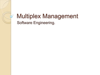 Multiplex Management
Software Engineering.
 