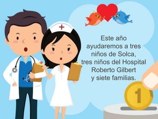 Este año 
ayudaremos a tres 
niños de Solca, 
tres niños del Hospital 
Roberto Gilbert 
y siete familias. 
 
