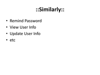 ::Similarly::
• Remind Password
• View User Info
• Update User Info
• etc
 