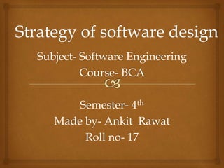 Subject- Software Engineering
Course- BCA
Semester- 4th
Made by- Ankit Rawat
Roll no- 17
 