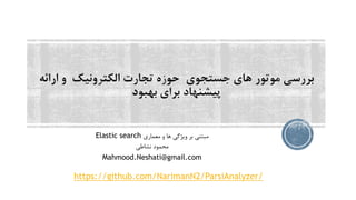 ‫معماری‬ ‫و‬ ‫ها‬ ‫ویژگی‬ ‫بر‬ ‫مبتنی‬Elastic search
‫نشاطی‬ ‫محمود‬
Mahmood.Neshati@gmail.com
https://github.com/NarimanN2/ParsiAnalyzer/
 