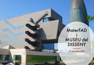 MaterFAD
i
MUSEU del
DISSENY
25 setembre 2019
 