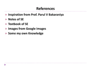 References
 Inspiration from Prof. Parul V Bakaraniya
 Notes of SE
 Textbook of SE
 Images from Google Images
 Some my own Knowledge
 
