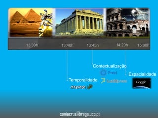 13:30h

13:40h

13:45h

14:20h

15:00h

Contextualização
Espacialidade
Temporalidade

soniacruz@braga.ucp.pt

 