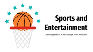 Sports and
Entertainment
Growing basketball in India through brand inclusioins
 