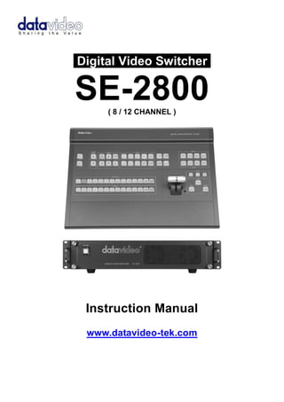 .Digital Video Switcher.
SE-2800( 8 / 12 CHANNEL )
Instruction Manual
www.datavideo-tek.com
 
