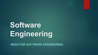 Software
Engineering
NEED FOR SOFTWARE ENGINEERING
 