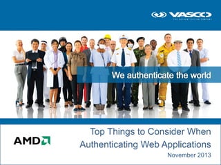 Top Things to Consider When
Authenticating Web Applications
© 2013 - VASCO Data Security

November 2013

 