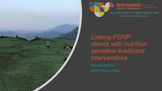Linking PSNP
clients with nutrition
sensitive livelihood
interventions
Michael Mulford
SPIR Chief of Party
 