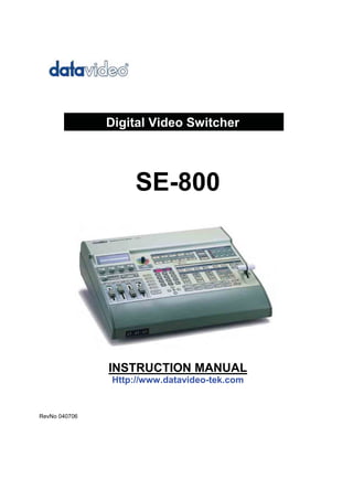 Digital Video Switcher




                    SE-800

                          Error!




               INSTRUCTION MANUAL
               Http://www.datavideo-tek.com


RevNo 040706
 