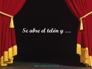 www.comecocos.es.tt Se abre el telón y … 