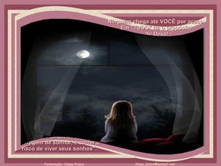 "O mundo está  nas mãos daqueles que têm coragem de sonhar, e correr o risco de viver seus sonhos".  Ninguém chega até VOCÊ por acaso.  Em "TUDO" há o propósito  de Deus! 