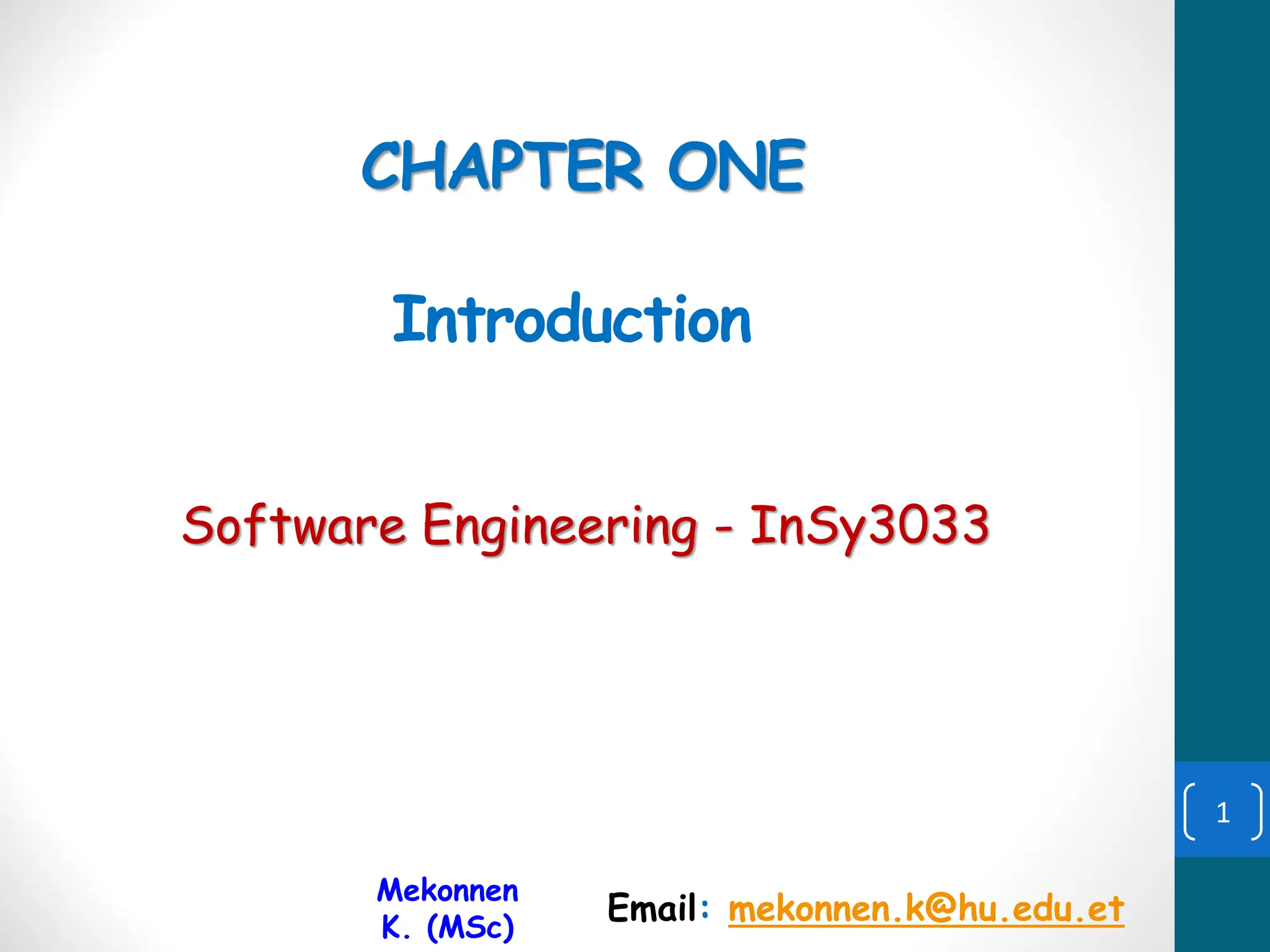CHAPTER ONE
Introduction
Mekonnen
K. (MSc)
Email: mekonnen.k@hu.edu.et
Software Engineering - InSy3033
1
 