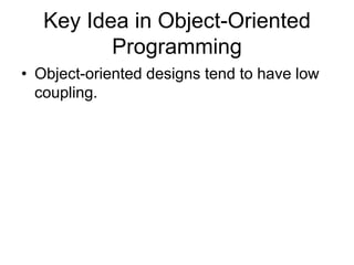 Key Idea in Object-Oriented
Programming
• Object-oriented designs tend to have low
coupling.
 