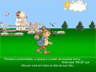 Ria Slides Perceba a profundidade, a riqueza e o poder da bondade divina...  Sinta esse "DEUS" que olha por você em todos os dias de sua vida... 