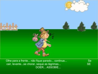 Ria Slides Olhe para a frente... não fique parado... continue...  Se cair, levante...se chorar, seque as lágrimas...  SE DOER... ASSOBIE...  