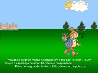 Ria Slides Não deixe os gritos mudos estraçalharem o teu 'EU"  interior...  Nem troque a esperança de amor, felicidade e prosperidade...  Pelas de magoa, desilusão, solidão, desespero e pobreza... 