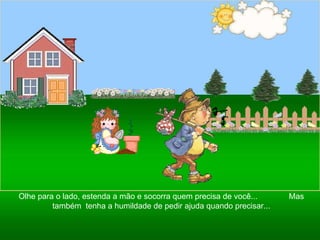 Ria Slides Olhe para o lado, estenda a mão e socorra quem precisa de você...  Mas também  tenha a humildade de pedir ajuda quando precisar... 