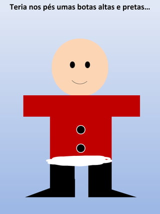 Teria nos pés umas botas altas e pretas…

 