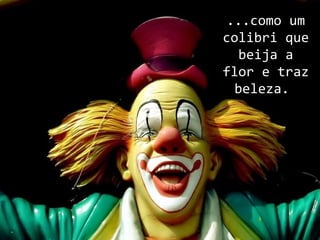 ...como um
colibri que
  beija a
flor e traz
 beleza.
 