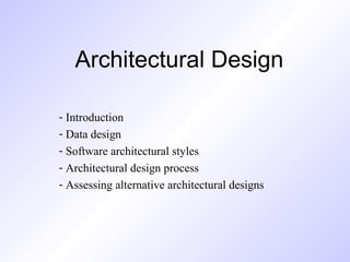 Architectural Design
- Introduction
- Data design
- Software architectural styles
- Architectural design process
- Assessing alternative architectural designs
 