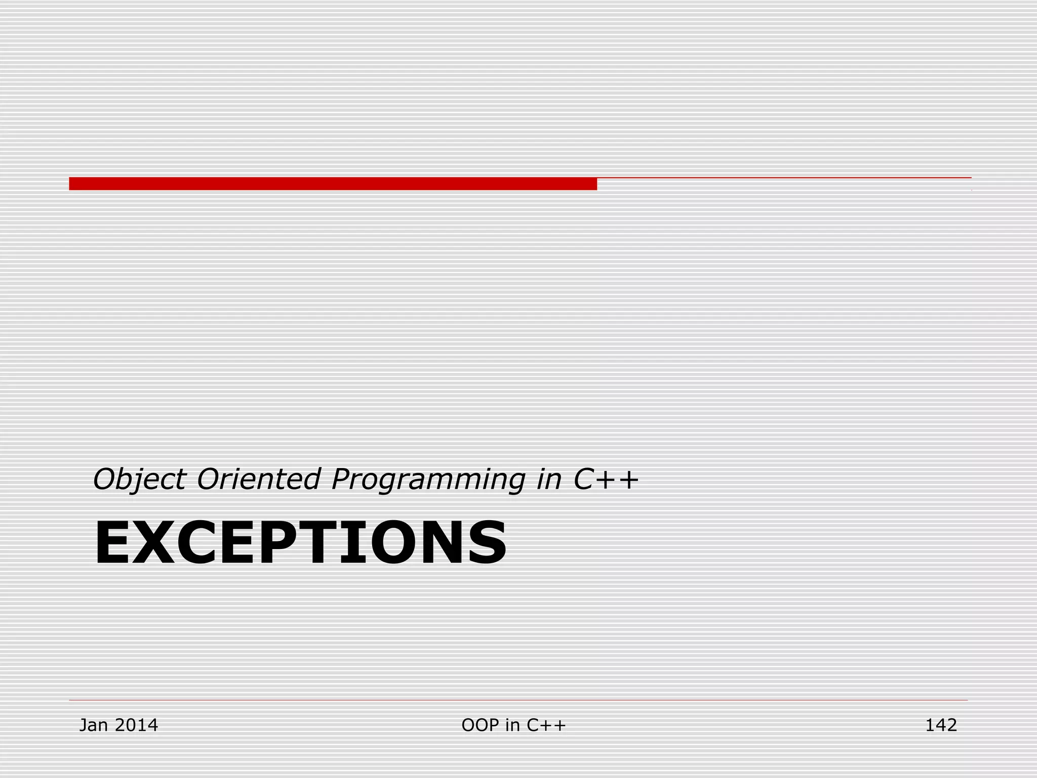 EXCEPTIONS
Object Oriented Programming in C++
Jan 2014 142OOP in C++
 