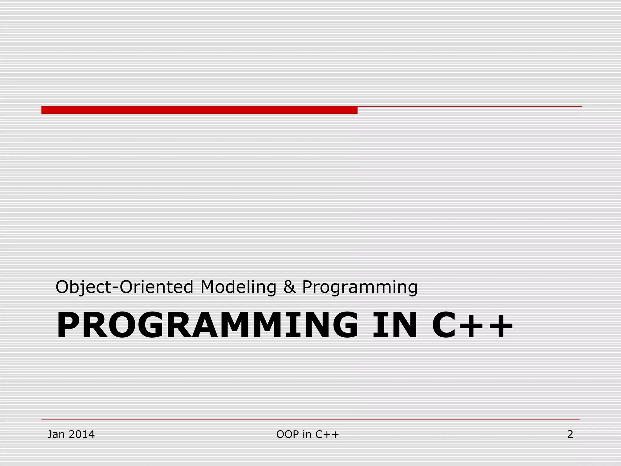 PROGRAMMING IN C++
Object-Oriented Modeling & Programming
OOP in C++ 2Jan 2014
 