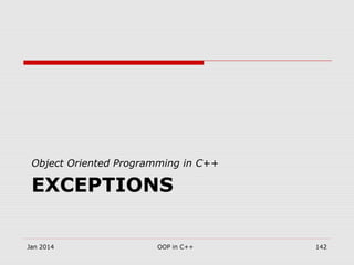 EXCEPTIONS
Object Oriented Programming in C++
Jan 2014 142OOP in C++
 