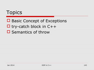 Topics
 Basic Concept of Exceptions
 try-catch block in C++
 Semantics of throw
Jan 2014 143OOP in C++
 