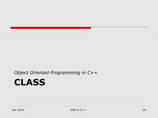 CLASS
Object Oriented Programming in C++
Jan 2014 26OOP in C++
 